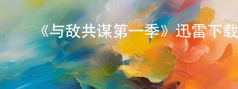 ﻿曾巧敏发布﻿《与敌共谋第一季》迅雷下载/在线观看-犯罪历史-美剧天堂